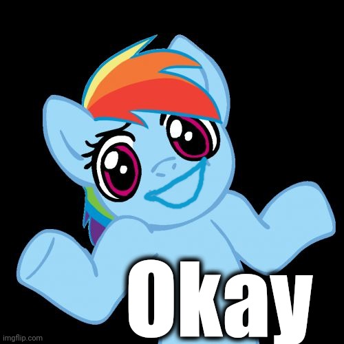 Pony Shrugs Meme | Okay | image tagged in memes,pony shrugs | made w/ Imgflip meme maker