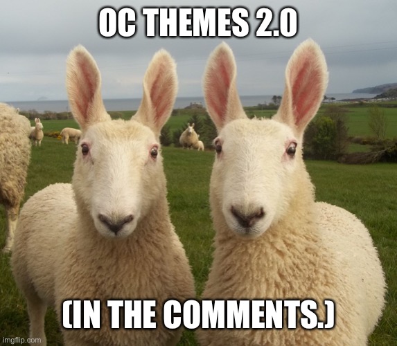 OC THEMES 2.0; (IN THE COMMENTS.) | made w/ Imgflip meme maker