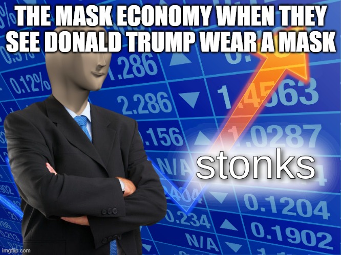True | THE MASK ECONOMY WHEN THEY SEE DONALD TRUMP WEAR A MASK | image tagged in stonks | made w/ Imgflip meme maker