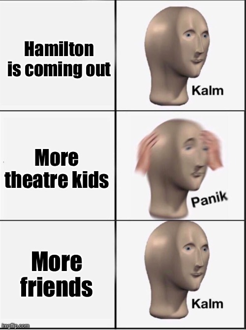Reverse kalm panik | Hamilton is coming out; More theatre kids; More friends | image tagged in reverse kalm panik | made w/ Imgflip meme maker