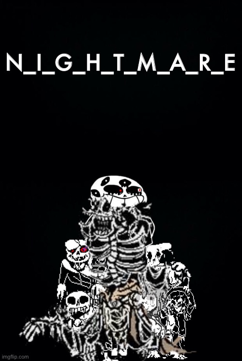 Introducing... N_I_G_H_T_M_A_R_E (i guaranteed you never don’t recognized them) | N_I_G_H_T_M_A_R_E | image tagged in memes,funny,sans,papyrus,abomination,nightmare | made w/ Imgflip meme maker