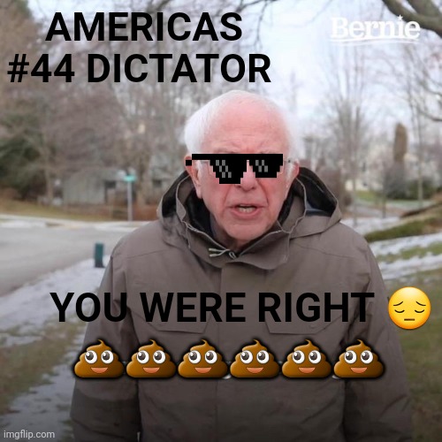AMERICAS #44 DICTATOR YOU WERE RIGHT ? ?????? | image tagged in memes,bernie i am once again asking for your support | made w/ Imgflip meme maker
