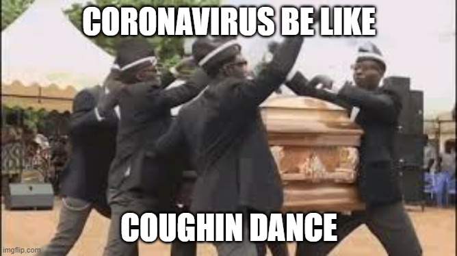 Covid-19 | CORONAVIRUS BE LIKE; COUGHIN DANCE | image tagged in meme,coronavirus | made w/ Imgflip meme maker