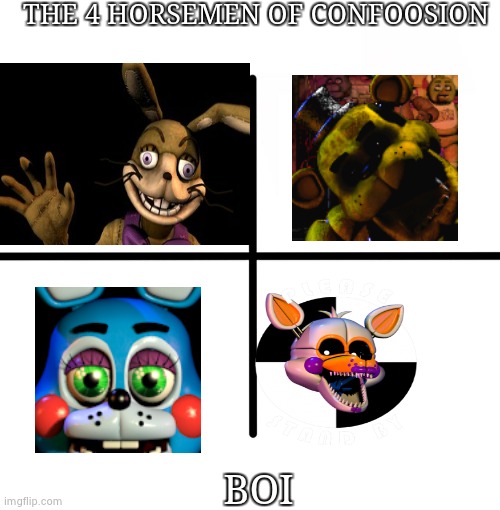 why | THE 4 HORSEMEN OF CONFOOSION; BOI | image tagged in memes,blank starter pack | made w/ Imgflip meme maker