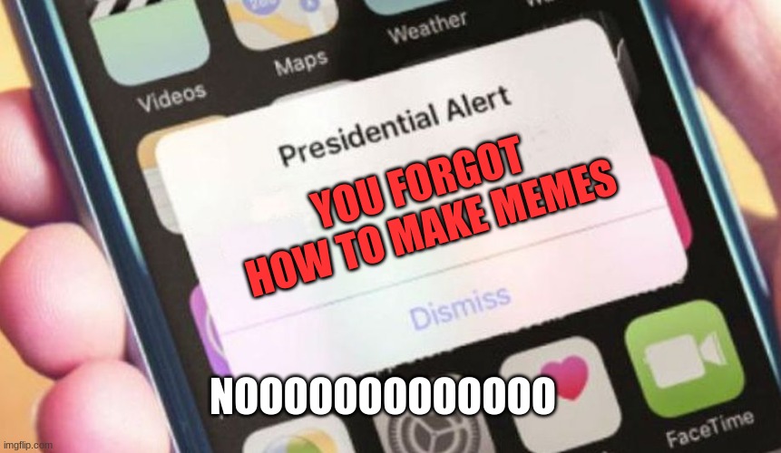 Presidential Alert Meme | YOU FORGOT HOW TO MAKE MEMES; NOOOOOOOOOOOOO | image tagged in memes,presidential alert | made w/ Imgflip meme maker