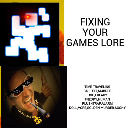 Srsly | FIXING YOUR GAMES LORE; TIME TRAVELING BALL PIT,MURDER DOG,FREAKY FREDDY,HUMAN PLUSHTRAP,ALARM DOLL,VORE,GOLDEN MURDER,AGONY | image tagged in drake hotline approves | made w/ Imgflip meme maker