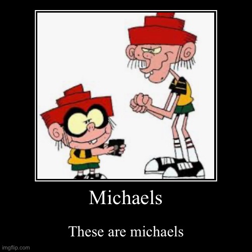 These are michaels | image tagged in funny,demotivationals,robot jones | made w/ Imgflip demotivational maker