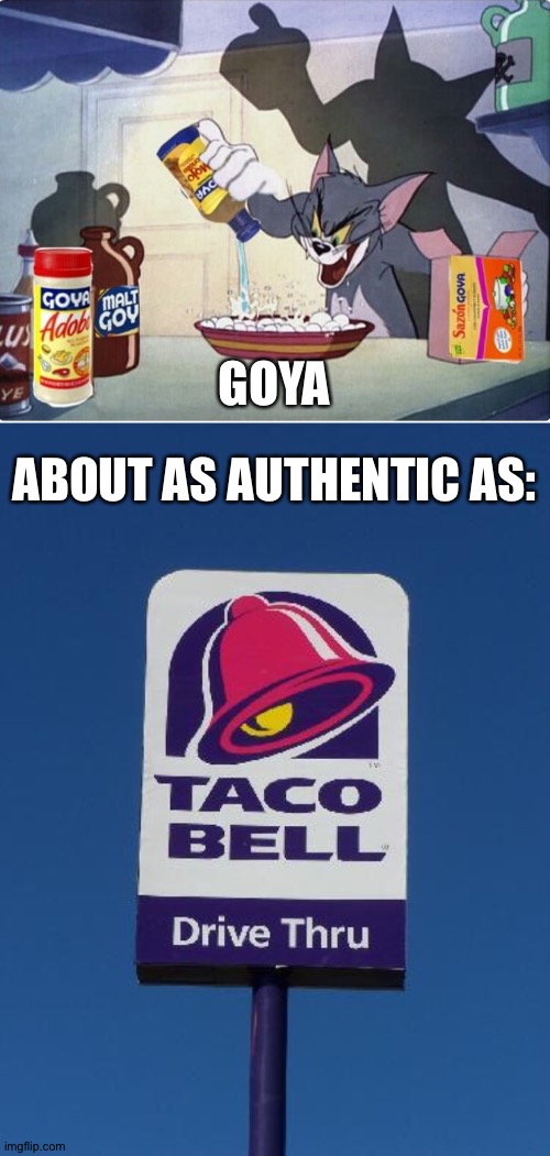 Neither one is for real | ABOUT AS AUTHENTIC AS:; GOYA | image tagged in taco bell sign,boycott goya meme | made w/ Imgflip meme maker