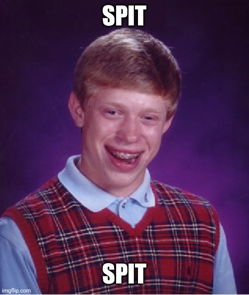 Bad Luck Brian Meme | SPIT; SPIT | image tagged in memes,bad luck brian | made w/ Imgflip meme maker