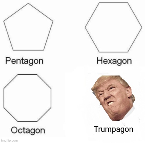 Pentagon Hexagon Octagon | Trumpagon | image tagged in memes,pentagon hexagon octagon | made w/ Imgflip meme maker