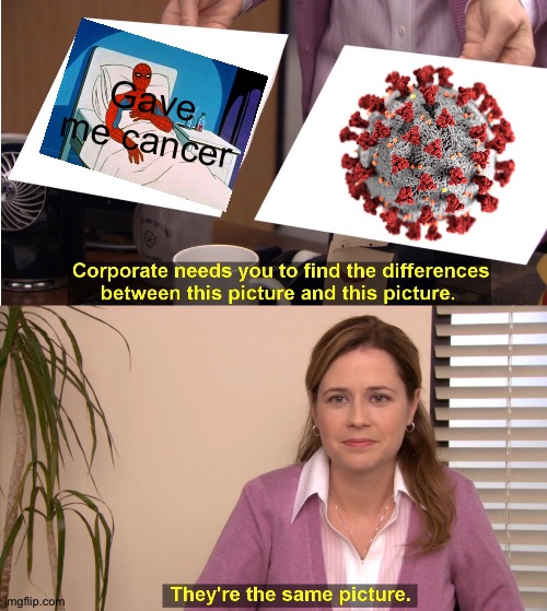 Disease diseased | Gave me cancer | image tagged in memes,they're the same picture,funy,cancer,covid-19,spiderman hospital | made w/ Imgflip meme maker