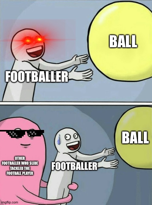 Super | BALL; FOOTBALLER; BALL; OTHER FOOTBALLER WHO SLIDE TACKLED THE FOOTBALL PLAYER; FOOTBALLER | image tagged in memes,running away balloon,funny,sports,football,slide tackle | made w/ Imgflip meme maker