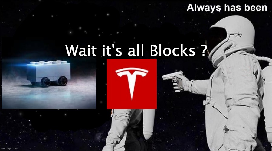 T E S L A | Wait it's all Blocks ? | image tagged in always has been | made w/ Imgflip meme maker