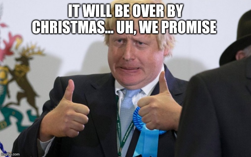 boris johnson | IT WILL BE OVER BY CHRISTMAS... UH, WE PROMISE | image tagged in boris johnson | made w/ Imgflip meme maker