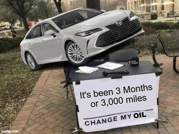 That's a strong desk | It's been 3 Months
 or 3,000 miles; OIL | image tagged in memes,change my mind,oil change,car | made w/ Imgflip meme maker