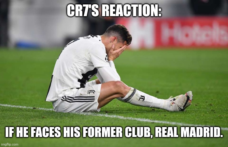 CR7'S REACTION:; IF HE FACES HIS FORMER CLUB, REAL MADRID. | image tagged in memes,real madrid,football,soccer,champions league,cristiano ronaldo | made w/ Imgflip meme maker