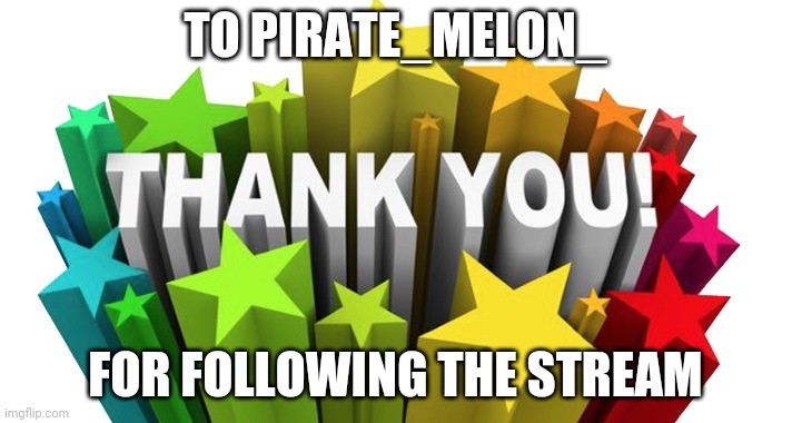 thank you | TO PIRATE_MELON_; FOR FOLLOWING THE STREAM | image tagged in thank you | made w/ Imgflip meme maker