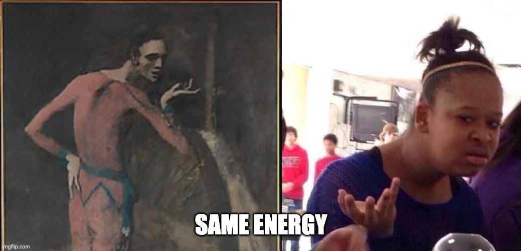 Picasso, the king of art memes | SAME ENERGY | image tagged in black woman looks stupidly | made w/ Imgflip meme maker