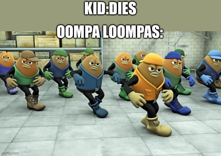 Oompa loompa doopity doo | KID:DIES; OOMPA LOOMPAS: | image tagged in dancing beans,memes,fun,oompa loompa | made w/ Imgflip meme maker