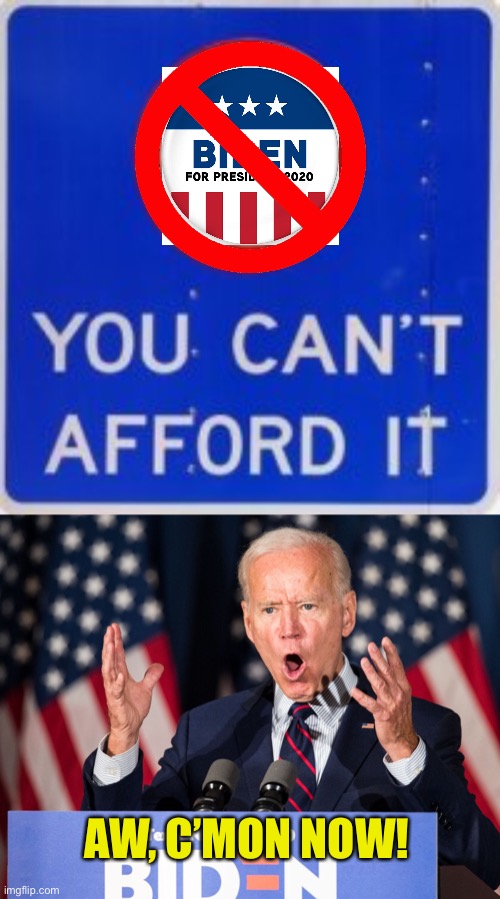 Corn Pop-ped | AW, C’MON NOW! | image tagged in biden,cant afford it,democrat,socialism,corn pop,2020 | made w/ Imgflip meme maker