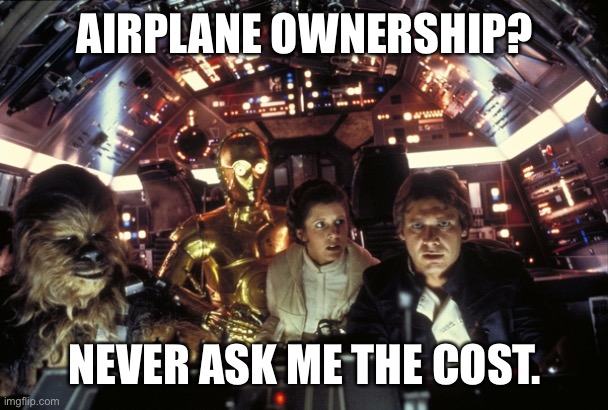 han solo never tell me the odds | AIRPLANE OWNERSHIP? NEVER ASK ME THE COST. | image tagged in han solo never tell me the odds | made w/ Imgflip meme maker