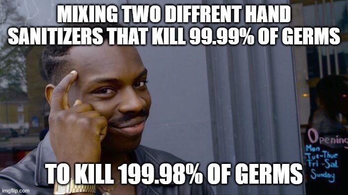 Roll Safe Think About It Meme | MIXING TWO DIFFRENT HAND SANITIZERS THAT KILL 99.99% OF GERMS; TO KILL 199.98% OF GERMS | image tagged in memes,roll safe think about it | made w/ Imgflip meme maker