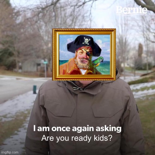 Bernie I Am Once Again Asking For Your Support Meme | Are you ready kids? | image tagged in memes,bernie i am once again asking for your support,spongebob,painty the pirate | made w/ Imgflip meme maker