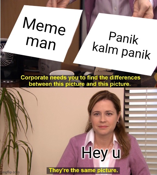 Meme vs panik | Meme man; Panik kalm panik; Hey u | image tagged in memes,they're the same picture | made w/ Imgflip meme maker