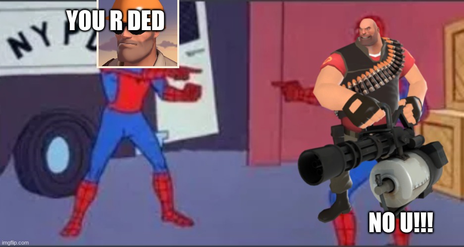 THE HEAVY IS DED?! | YOU R DED; NO U!!! | image tagged in no u | made w/ Imgflip meme maker