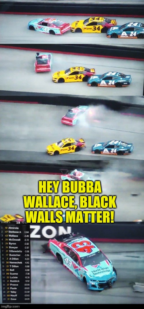 Bubba Wallace | HEY BUBBA WALLACE, BLACK WALLS MATTER! | image tagged in bubba wallace | made w/ Imgflip meme maker