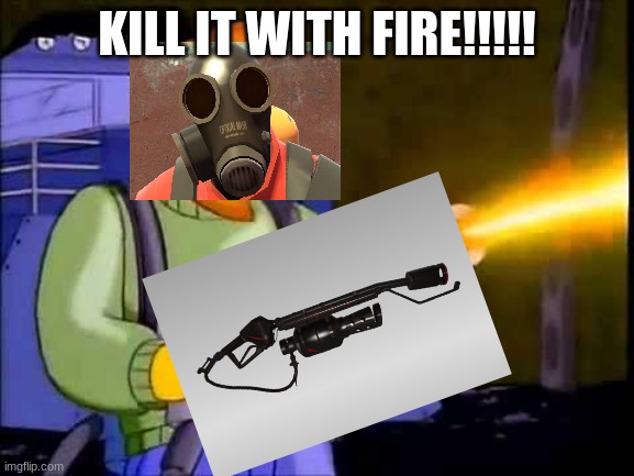 Kill it with fire | KILL IT WITH FIRE!!!!! | image tagged in kill it with fire | made w/ Imgflip meme maker