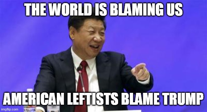 Xi Jinping Laughing | THE WORLD IS BLAMING US AMERICAN LEFTISTS BLAME TRUMP | image tagged in xi jinping laughing | made w/ Imgflip meme maker