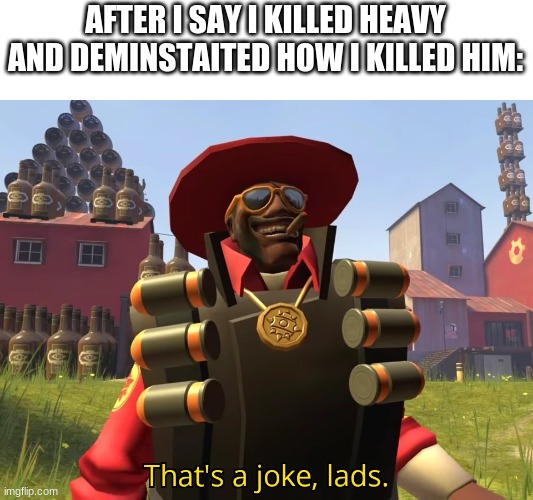 ME:IT WAZ MAH EVERYONE*le gasp* ME: YES (GLUP) I DUD IT LIKE DIS!! *BAM* | AFTER I SAY I KILLED HEAVY AND DEMINSTAITED HOW I KILLED HIM: | image tagged in tf2,heavy is dead,ded,dead memes | made w/ Imgflip meme maker