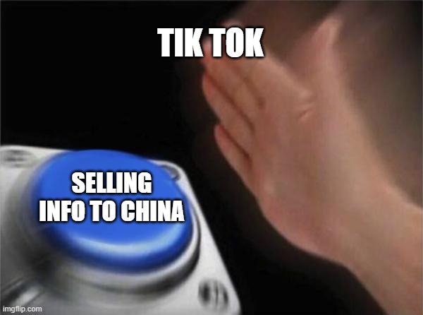 tik tok big fat trash | TIK TOK; SELLING INFO TO CHINA | image tagged in memes,blank nut button,tik tok,tik tok trash | made w/ Imgflip meme maker