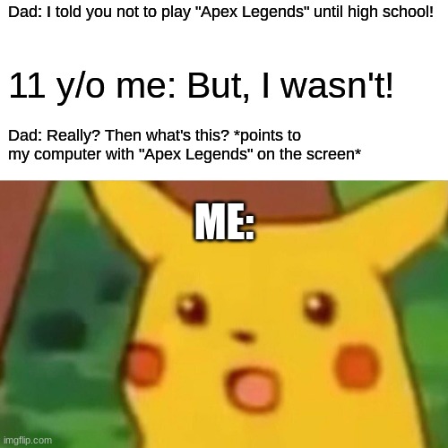 MICHELLE TANNER: You're in big trouble, mister. | Dad: I told you not to play "Apex Legends" until high school! 11 y/o me: But, I wasn't! Dad: Really? Then what's this? *points to my computer with "Apex Legends" on the screen*; ME: | image tagged in memes,surprised pikachu,apex legends,online gaming,video games,not a true story | made w/ Imgflip meme maker