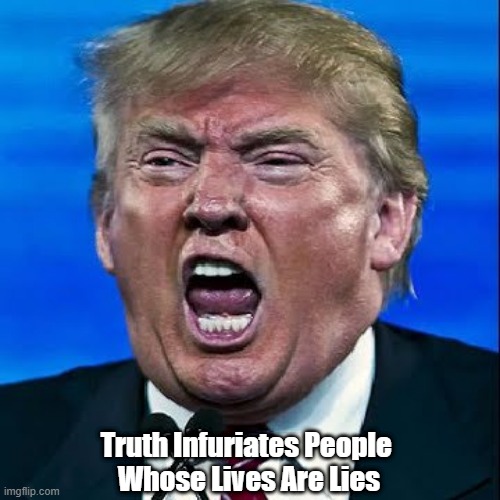  Truth Infuriates People 
Whose Lives Are Lies | made w/ Imgflip meme maker