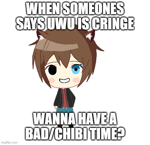 Chibi Sans | WHEN SOMEONES SAYS UWU IS CRINGE; WANNA HAVE A BAD/CHIBI TIME? | image tagged in ddlc,sans | made w/ Imgflip meme maker
