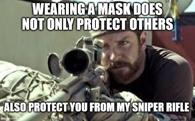 There is no excuse for not wearing masks in public | WEARING A MASK DOES NOT ONLY PROTECT OTHERS; ALSO PROTECT YOU FROM MY SNIPER RIFLE | image tagged in american sniper,covidiots,antimask,covid-19,face mask,memes | made w/ Imgflip meme maker