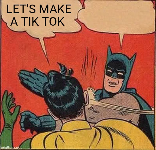 Batman Slapping Robin Meme | LET'S MAKE A TIK TOK | image tagged in memes,batman slapping robin | made w/ Imgflip meme maker