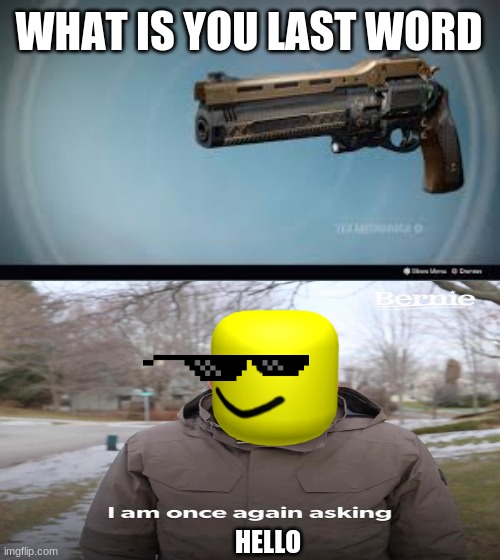 The Last word | WHAT IS YOU LAST WORD; HELLO | image tagged in the last word,grampa's last words | made w/ Imgflip meme maker