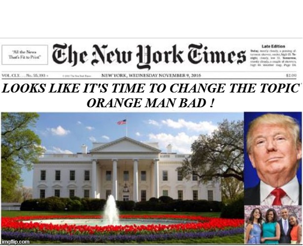 NYT Headline | LOOKS LIKE IT'S TIME TO CHANGE THE TOPIC
ORANGE MAN BAD ! | image tagged in nyt headline | made w/ Imgflip meme maker