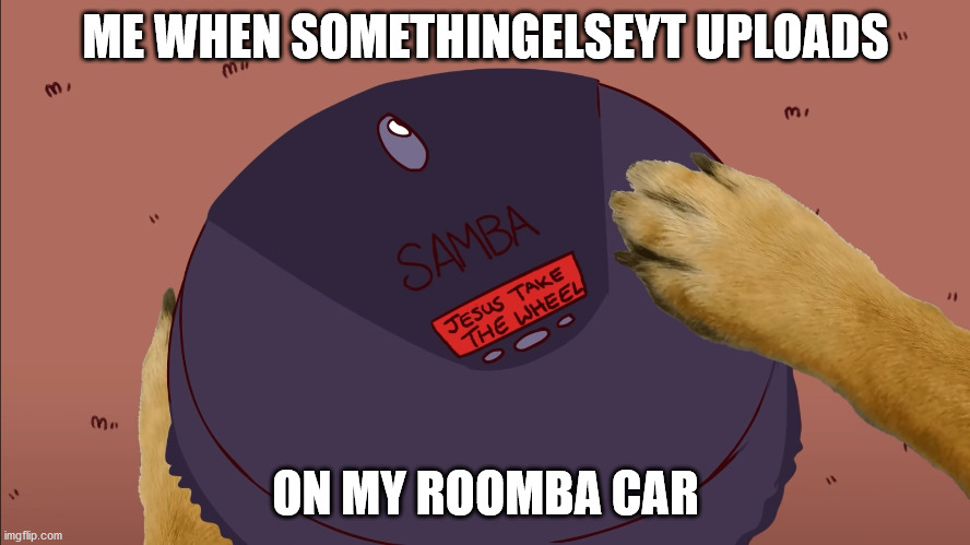 JESUSE TAKE THE WHEEL | ME WHEN SOMETHINGELSEYT UPLOADS; ON MY ROOMBA CAR | image tagged in somethingelseyt,roomba,vaccuum,jesus take the wheel,fast | made w/ Imgflip meme maker