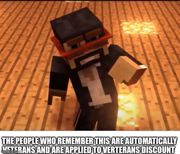 People who remember this. | THE PEOPLE WHO REMEMBER THIS ARE AUTOMATICALLY VETERANS AND ARE APPLIED TO VERTERANS DISCOUNT | image tagged in minecraft,capitansparkelz | made w/ Imgflip meme maker