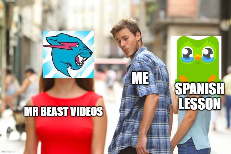 Distracted Boyfriend | ME; SPANISH LESSON; MR BEAST VIDEOS | image tagged in memes,distracted boyfriend | made w/ Imgflip meme maker