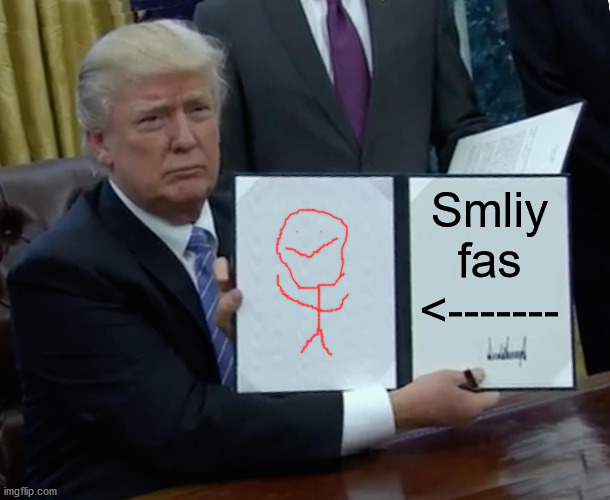 smiley face | Smliy fas
<------- | image tagged in memes,trump bill signing | made w/ Imgflip meme maker