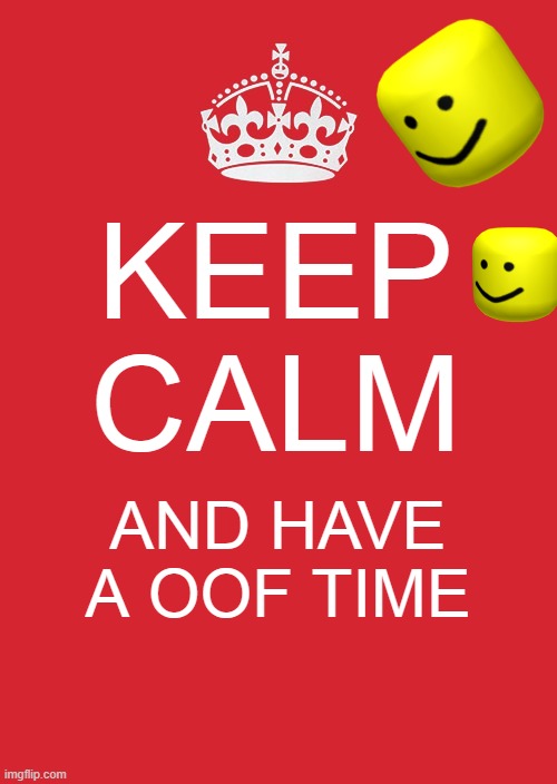 KEEP CALM AND HAVE AN OOF TIME :D | KEEP CALM; AND HAVE A OOF TIME | image tagged in memes,keep calm and carry on red | made w/ Imgflip meme maker