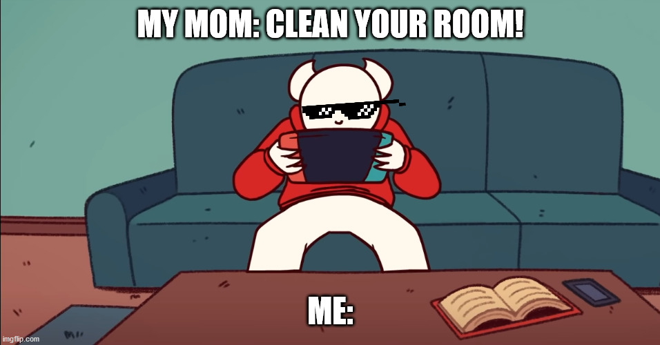 that was never an option | MY MOM: CLEAN YOUR ROOM! ME: | image tagged in somethingelseyt,gaming,playing,mom,me be like,clean your room | made w/ Imgflip meme maker