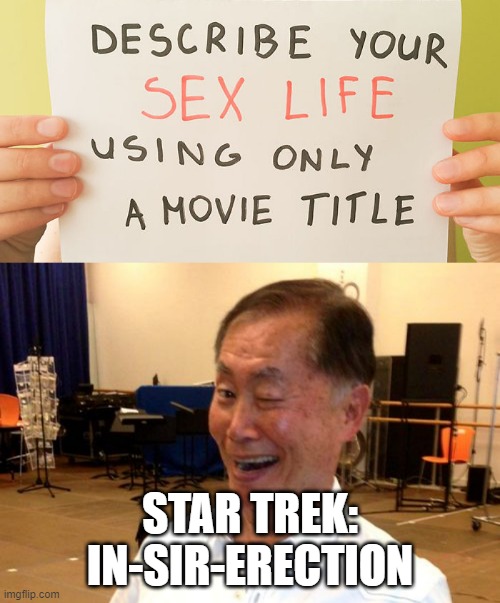 Ohhh My..... | STAR TREK: IN-SIR-ERECTION | image tagged in winking george takei | made w/ Imgflip meme maker