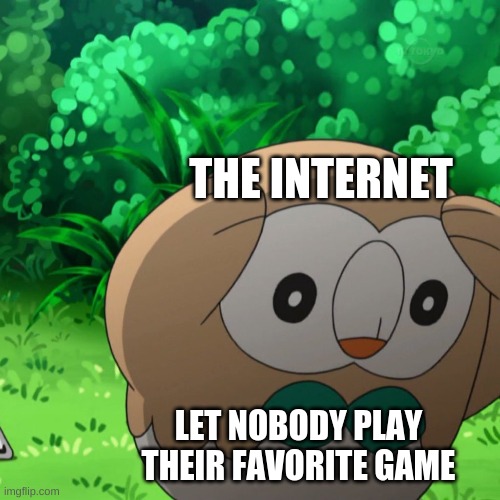 Google has been plotting |  THE INTERNET; LET NOBODY PLAY THEIR FAVORITE GAME | image tagged in plotting rowlet | made w/ Imgflip meme maker