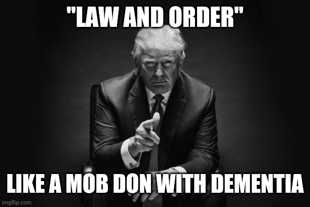 Donald Trump Thug Life | "LAW AND ORDER"; LIKE A MOB DON WITH DEMENTIA | image tagged in donald trump thug life | made w/ Imgflip meme maker